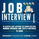 Job Interview: An Essential Guide Containing 100 Common Questions, Winning Answers and Costly Mistakes to Avoid, Graham Foreman