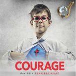 Courage Having A Fearless Heart, Lydia S. Marrow