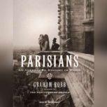 Parisians An Adventure History of Paris, Graham Robb