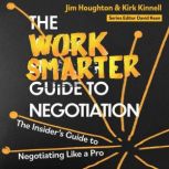 The Work Smarter Guide to Negotiation..., Jim Houghton