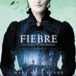 Fever  Fiebre (Spanish edition): Una novela sobre Mary Tifoidea, Mary Beth Keane