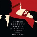 Other People's Money The Real Business of Finance, John Kay