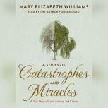 A Series of Catastrophes and Miracles..., Mary Elizabeth Williams