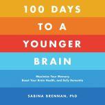 100 Days to a Younger Brain Maximize Your Memory, Boost Your Brain Health, and Defy Dementia, Dr. Sabina Brennan