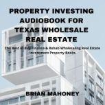 Property Investing Audiobook for Texas Wholesale Real Estate The Best of Buy Finance & Rehab Wholesaling Real Estate Investment Property Books, Brian Mahoney