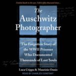The Auschwitz Photographer The Forgotten Story of the WWII Prisoner Who Documented Thousands of Lost Souls, Luca Crippa