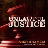 Unlawful Justice, Vish Dhamija