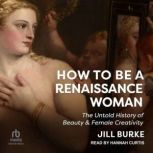 How to Be a Renaissance Woman, Jill Burke