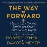 The Way Forward Master Life's Toughest Battles and Create Your Lasting Legacy, Robert O'Neill