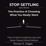 Stop Settling The Practice of Choosi..., Rowan E. Sages
