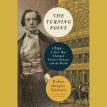 The Turning Point 1851--A Year That Changed Charles Dickens and the World, Robert Douglas-Fairhurst