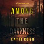 Among the Darkness A Cara Ward FBI S..., Katie Rush