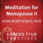 Meditation for Menopause II, Joan Borysenko, PhD