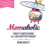 Momaholic Confessions of a Helicopter Parent, Dena Higley