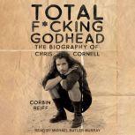 Total F*cking Godhead The Biography of Chris Cornell, Corbin Reiff