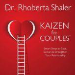 Kaizen for Couples Smart Steps to Save, Sustain or Strengthen Your Relationship, Rhoberta Shaler PhD
