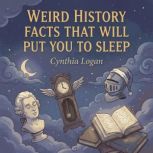 Weird History Facts That Will Put You..., Cynthia Logan