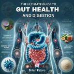 The Ultimate Guide to Gut Health and ..., Brian Fabro