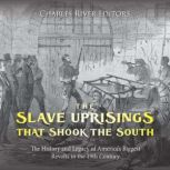 The Slave Uprisings that Shook the So..., Charles River Editors