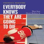 Everybody Knows They Are Going to Die..., Thomas J. Maguire
