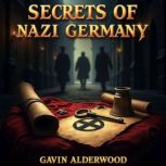 Secrets of Nazi Germany From Rise to..., Gavin Alderwood
