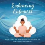 Embracing Calmness Harnessing the Po..., Garret Morrissey