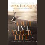 Outlive Your LIfe You Were Made to Make A Difference, Max Lucado