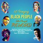 60 Amazing Black People Who Changed The World Bedtime Inspirational Stories On Black People Who Changed Our World With Their Incredible Power, Morgan Smith