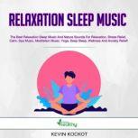 Relaxation Sleep Music The Best Relaxation Sleep Music And Nature Sounds For Relaxation, Stress Relief, Calm, Spa Music, Meditation Music, Yoga, Deep Sleep, Wellness And Anxiety Relief!, Kevin Kockot