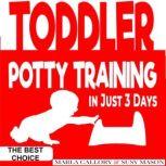 Toddler Potty-Training The Step-by-Step Guide for a Clean Break from Dirty Diapers and Potty Train your Little Toddler in Just 3 Days, MARLA CALLORY