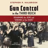 Gun Control in the Third Reich, Stephen P. Halbrook