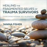 Healing the Fragmented Selves of Trauma Survivors Overcoming Internal Self-Alienation, Janina Fisher