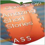 Amazing Short Stories A S S, Olamide Ojo