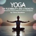 Yoga for Flexibility and Strength, Clarice Bendleton