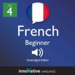 Learn French - Level 4: Beginner French, Volume 1 Lessons 1-25, Innovative Language Learning