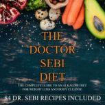 The Doctor Sebi Diet The Complete Guide to an Alkaline Diet for Weight Loss and Body Cleanse, John Brown