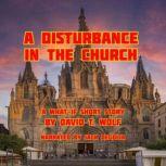 A Disturbance in the Church A What-If Short Story by David T. Wolf, David T. Wolf