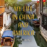 My Life in China and America, Yung Wing