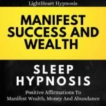 Manifest Success And Wealth Sleep Hyp..., LightHeart Hypnosis