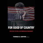 For Good of Country: The Plot to Kill an American President, Thomas E. Sawyer