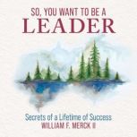 So, You Want To Be A Leader, Wiiliam F. Merck II