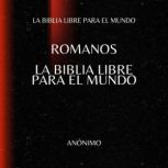 Romanos. La Biblia Libre para el Mund..., La Biblia Libre para el Mundo