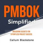 PMBOK Simplified Unlocking Secrets f..., Callum Blackstone