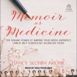 Memoir as Medicine, Nancy Slonim Aronie