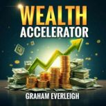 Wealth Accelerator FastTrack Your P..., Graham Everleigh