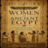 Women in Ancient Egypt The History o..., Charles River Editors