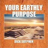 Your Earthly Purpose, Dick Sutphen