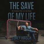 The Save of My Life My Journey Out of the Dark, Corey Hirsch