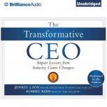 The Transformative CEO Impact Lessons from Industry Game Changers, Jeffrey J. Fox