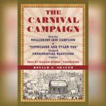 The Carnival Campaign How the Rollicking 1840 Campaign of Tippecanoe and Tyler Too Changed Presidential Elections Forever, Ronald G. Shafer